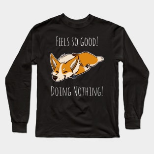 Feels so good doing nothing funny gift for people who love Corgis and Hate work Long Sleeve T-Shirt